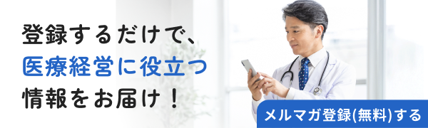 登録するだけで、医療経営に役立つ情報をお届け！メルマガ登録する（無料）