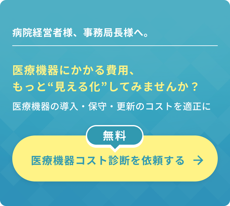 病院経営者様、事務局長様へ。医療機器にかかる費用、もっと“見える化”してみませんか？